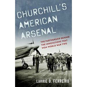 Churchill's American Arsenal. The Partnership Behind the Innovations that Won World War Two, Hardback - *** imagine