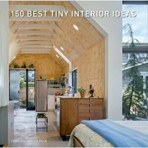 150 Best Tiny Interior Ideas, Hardback - Francesc Zamora imagine