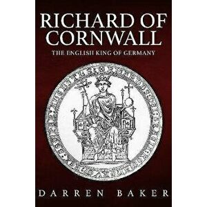 Richard of Cornwall. The English King of Germany, Hardback - Darren Baker imagine
