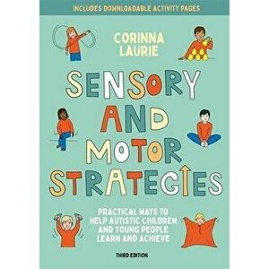 Sensory and Motor Strategies (3rd edition). Practical Ways to Help Autistic Children and Young People Learn and Achieve, Paperback - Corinna Laurie imagine
