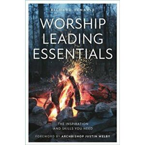 Worship Leading Essentials. The Inspiration and Skills You Need, Paperback - Richard Venable imagine