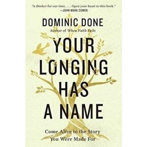 Your Longing Has a Name. Come Alive to the Story You Were Made For, Paperback - Dominic Done imagine