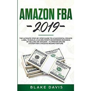 Amazon FBA 2019: The Ultimate Step-by-Step Guide to a Successful Private Label to Build a $10, 000/Month E-Commerce Business By Selling - Blake Davis imagine