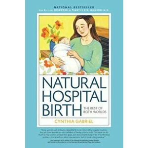 Natural Hospital Birth 2nd Edition: The Best of Both Worlds, Paperback - Cynthia Gabriel imagine