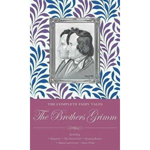The Complete Illustrated Fairy Tales of the Brothers Grimm - Wilhelm Grimm, Jacob Grimm imagine