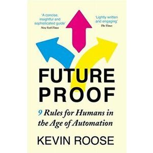 Futureproof. 9 Rules for Humans in the Age of Automation, Paperback - Kevin Roose imagine