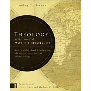 Theology in the Context of World Christianity: How the Global Church Is Influencing the Way We Think about and Discuss Theology, Hardcover - Timothy C imagine