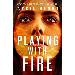Playing with Fire, Paperback - April Henry imagine