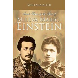Secret Traces of the Soul of Mileva Maric-Einstein, Paperback - Svetlana Alter imagine
