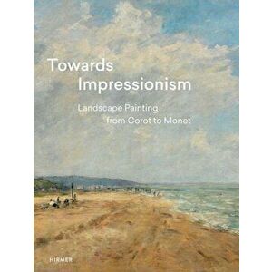 Towards Impressionism: Landscape Painting from Corot to Monet, Hardcover - Suzanne Greub imagine