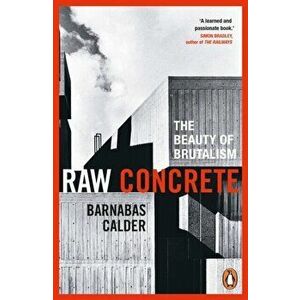 Raw Concrete. The Beauty of Brutalism, Paperback - Barnabas Calder imagine