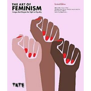 The Art of Feminism (Updated and Expanded). Images that Shaped the Fight for Equality, Hardback - *** imagine