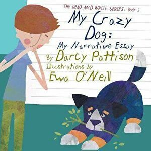 My Crazy Dog: My Narrative Essay, Paperback - Darcy Pattison imagine