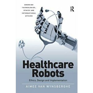 Healthcare Robots. Ethics, Design and Implementation, Paperback - Aimee van Wynsberghe imagine