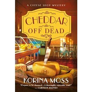 Cheddar Off Dead. A Cheese Shop Mystery, Paperback - Author Korina Moss imagine