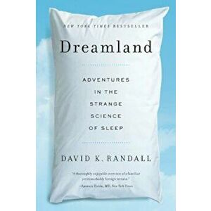 Dreamland: Adventures in the Strange Science of Sleep, Paperback - David K. Randall imagine