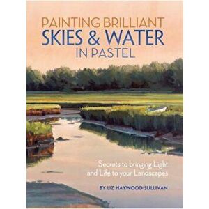 Painting Brilliant Skies and Water in Pastel, Paperback - Liz Haywood-Sullivan imagine