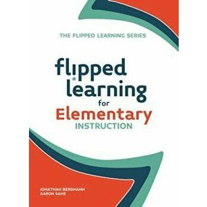 Flipped Learning for Elementary Instruction, Paperback - Jonathan Bergmann imagine