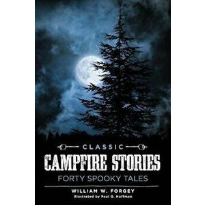 Classic Campfire Stories: Forty Spooky Tales, Paperback - William W. Forgey imagine