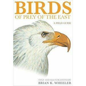 Birds of Prey of the East: A Field Guide, Paperback - Brian K. Wheeler imagine