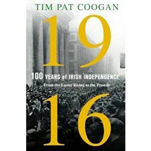 1916: One Hundred Years of Irish Independence: From the Easter Rising to the Present, Hardcover - Tim Pat Coogan imagine