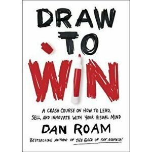 Draw to Win: A Crash Course on How to Lead, Sell, and Innovate with Your Visual Mind, Hardcover - Dan Roam imagine