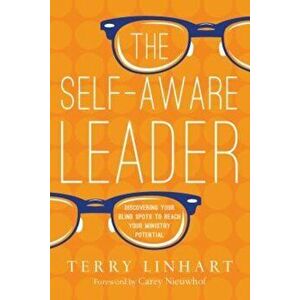 The Self-Aware Leader: Discovering Your Blind Spots to Reach Your Ministry Potential, Paperback - Terry Linhart imagine