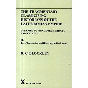 Fragmentary Classicising Historians of the Later Roman Empire, Volume 2. Text, Translation and Historiographical Notes, Paperback - R. C. Blockley imagine