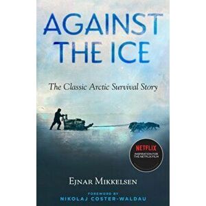Against The Ice. The Classic Arctic Survival Story, Paperback - Ejnar Mikkelsen imagine