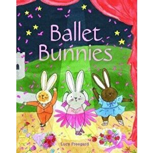 Ballet Bunnies, Paperback - Lucy Freegard imagine