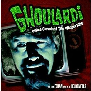 Ghoulardi: The Real Story Behind the Most Subversive Show in Cleveland Television History, Paperback - Tom Feran imagine