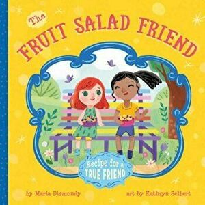 The Fruit Salad Friend: Recipe for a True Friend, Paperback - Maria Dismondy imagine