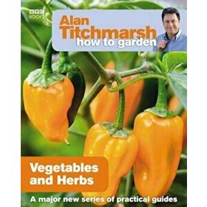 Alan Titchmarsh How to Garden: Vegetables and Herbs, Paperback - Alan Titchmarsh imagine