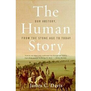 The Human Story: Our History, from the Stone Age to Today, Paperback - James C. Davis imagine