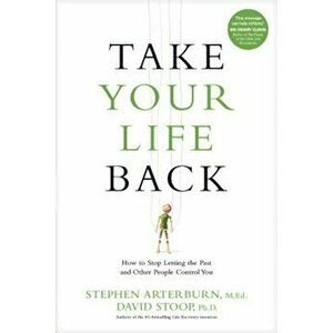 Take Your Life Back: How to Stop Letting the Past and Other People Control You, Paperback - Stephen Arterburn imagine