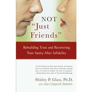 Not 'Just Friends' Rebuilding Trust and Recovering Your Sanity After Infidelity, Paperback - Shirley Glass imagine