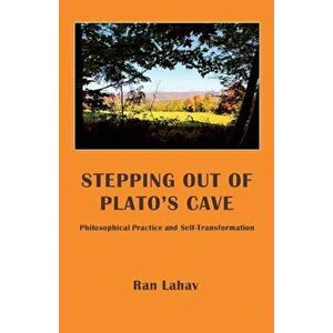 Stepping Out of Plato's Cave: Philosophical Counseling, Philosophical Practice, and Self-Transformation, Paperback - Ran Lahav imagine