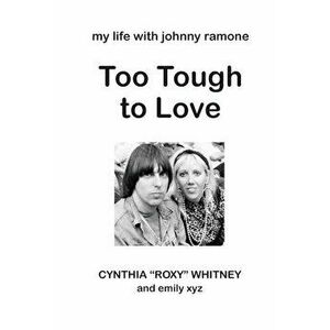 Too Tough to Love: My Life with Johnny Ramone, Paperback - Cynthia Whitney imagine