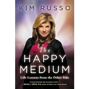The Happy Medium: Life Lessons from the Other Side, Paperback - Kim Russo imagine