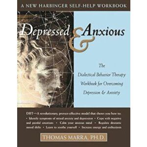 Depressed & Anxious: The Dialectical Behavior Therapy Workbook for Overcoming Depression & Anxiety, Paperback - Thomas Marra imagine