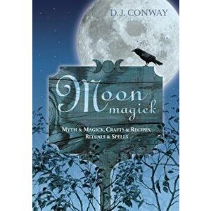 Moon Magick: Myth & Magic, Crafts & Recipes, Rituals & Spells, Paperback - D. J. Conway imagine