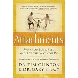 Attachments: Why You Love, Feel, and ACT the Way You Do, Paperback - Tim Clinton imagine