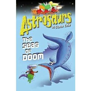 Astrosaurs 3: The Seas Of Doom, Paperback - Steve Cole imagine