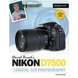 David Busch's Nikon D7500 Guide to Digital Slr Photography, Paperback - David D. Busch imagine