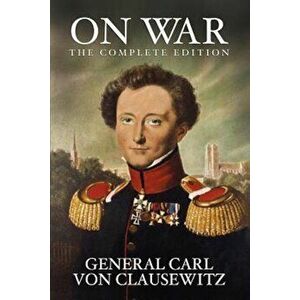 On War: The Complete Edition, Paperback - General Carl Von Clausewitz imagine