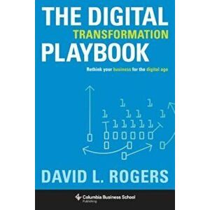 Digital Transformation Playbook: Rethink Your Business for the Digital Age, Hardcover - David Rogers imagine
