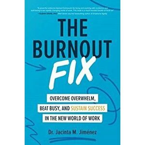 Burnout Fix: Overcome Overwhelm, Beat Busy, and Sustain Success in the New World of Work, Hardback - Jacinta M. Jimenez imagine