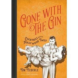 Gone with the Gin: Cocktails with a Hollywood Twist, Hardcover - Tim Federle imagine