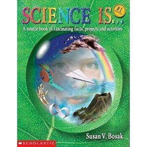 Science Is...: A Source Book of Fascinating Facts, Projects and Activities (Reprint), Paperback - Susan V. Bosak imagine