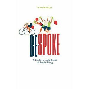 Bespoke. A Guide to Cycle-Speak and Saddle Slang, Hardback - Tom Bromley imagine